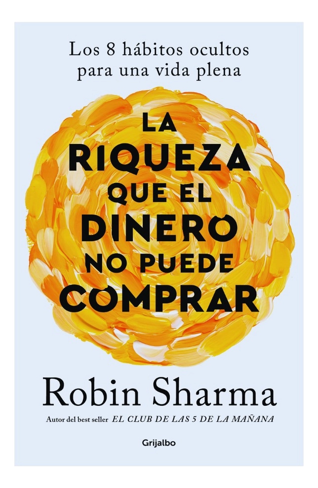 LA RIQUEZA QUE EL DINERO NO PUEDE COMPRAR - ROBIN SHARMA - 1