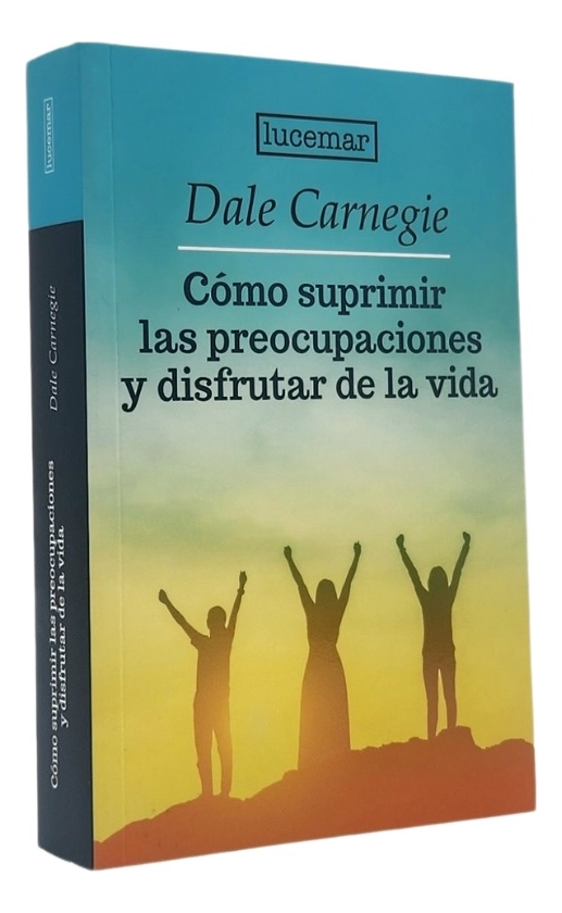 COMO SUPRIMIR LAS PREOCUPACIONES Y DISFRUTAR DE LA VIDA - 1