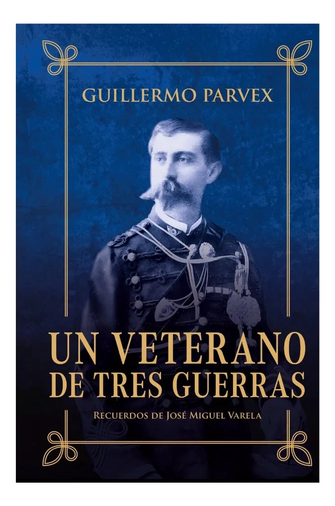 UN VETERANO DE TRES GUERRAS - GUILLERMO PARVEX ED. ESPECIAL - 1