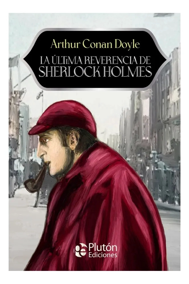 LA ULTIMA REVERENCIA DE SHERLOCK HOLMES - ARTHUR CONAN DOYLE - 1