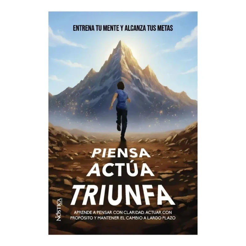 PIENSA, ACTUA, TRIUNFA - ENTRENA TU MENTE Y ALCANZA TUS METAS - 1