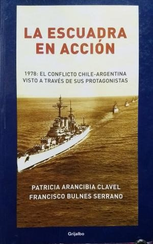 LIBRO LA ESCUADRA EN ACCIÓN - PATRICIA ARANCIBIA CLAVEL - FRANCISCO BULNES SERRANO - 1