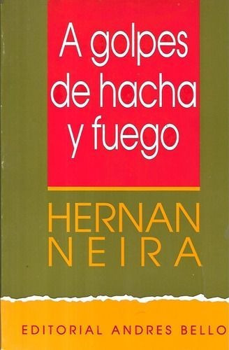 LIBRO A GOLPES DE HACHA Y FUEGO - HERNÁN NEIRA - 1
