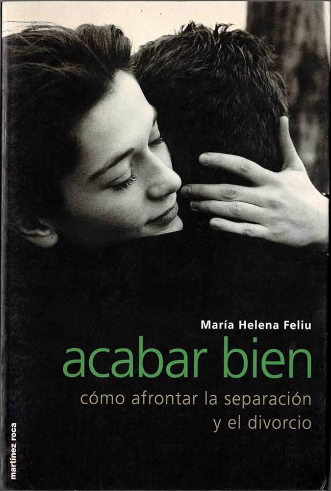 LIBRO ACABAR BIEN. COMO AFRONTAR LA SEPARACIÓN Y EL DIVORCIO - MARIA HELENA FELIU - 1
