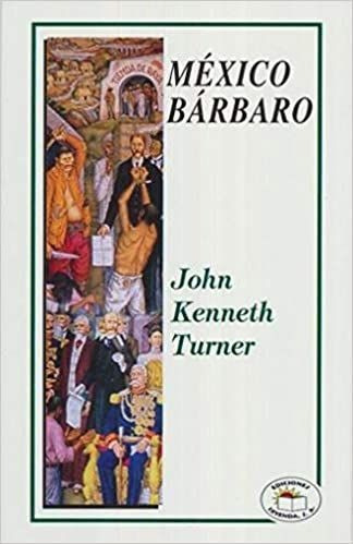 LIBRO MÉXICO BÁRBARO - JOHN KENNETH TURNER - 1