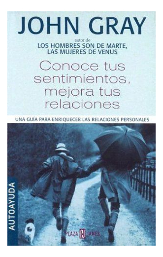 LIBRO CONOCE TUS SENTIMIENTOS, MEJORA TUS RELACIONES - JOHN GRAY PH.D. - 1