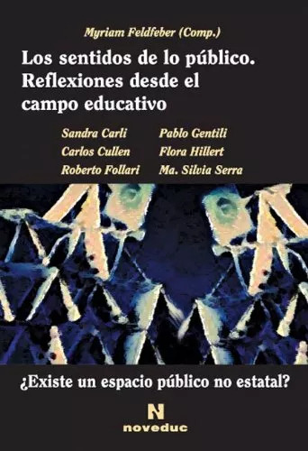 LIBRO LOS SENTIDOS DE LO PUBLICO: REFLEXIONES DESDE EL CAMPO EDUCA - MYRIAM FELDFEBER - 1