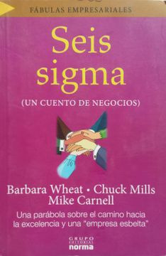LIBRO SEIS SIGMA (UN CUENTO DE NEGOCIOS) - BARBARA WHEAT, CHUCK MILLS, MIKE CARNELL - 1