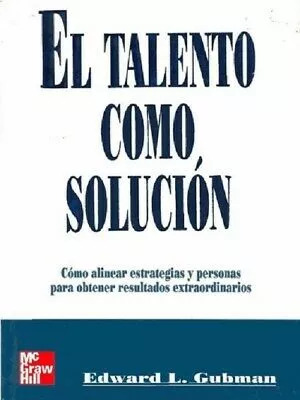 LIBRO EL TALENTO COMO SOLUCIÓN - GUBMAN, EDWARD L. - 1