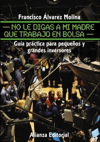 LIBRO NO LE DIGAS A MI MADRE QUE TRABAJO EN BOLSA - FRANCISCO ÁLVAREZ MOLINA - 1