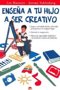 LIBRO ENSEÑA A TU HIJO A SER CREATIVO - LEE HAUSNER - 1