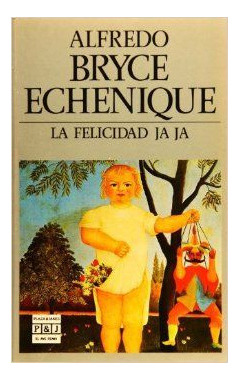 LIBRO LA FELICIDAD JA JA - ALFREDO BRYCE ECHENIQUE - 1