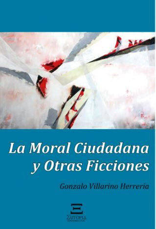 LIBRO LA MORAL CIUDADANA Y OTRAS FICCIONES - GONZALO VILLARINO - 1