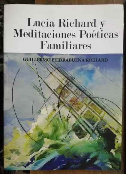 LIBRO LUCÍA RICHARD Y MEDITACIONES POÉTICAS FAMILIARES - GUILLERMO PIEDRABUENA RICHARD - 1
