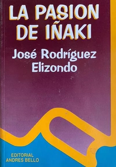 LIBRO LA PASIÓN DE IÑAKI - RODRIGUEZ ELIZONDO, JOSE - 1