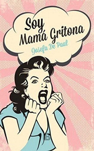 LIBRO SOY MAMA GRITONA - JOSEFA DE PAUL - 1