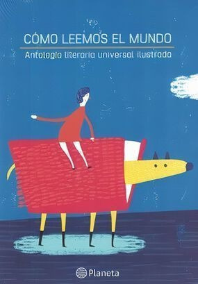 LIBRO CÓMO LEEMOS EL MUNDO. ANTOLOGÍA LITERARIA UNIVERSAL ILUSTRAD VARIOS AUTORES - 1
