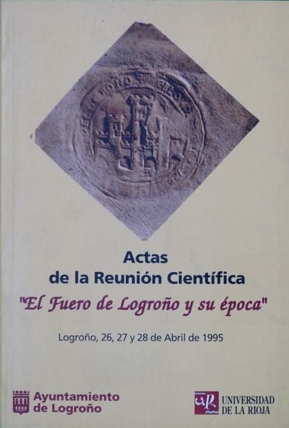 LIBRO ACTAS DE LA REUNIÓN CIENTÍFICA EL FUERO DE LOGROÑO Y SU ÉPO FRANCISCO JAVIER GARCÍA TURZA - 1
