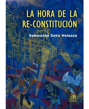 LIBRO LA HORA DE LA RE-CONSTITUCIÓN SEBASTIÁN SOTO VELASCO - 1