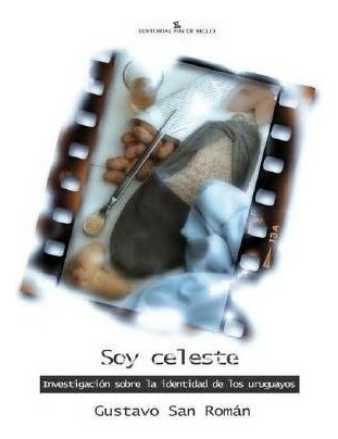 LIBRO SOY CELESTE: INVESTIGACIÓN SOBRE LA IDENTIDAD DE LOS URUGUAY GUSTAVO SAN ROM?AN - 1