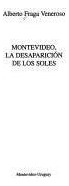 LIBRO MONTEVIDEO, LA DESAPARICIÓN DE LOS SOLES ALBERTO FRAGA VENEROSO - 1