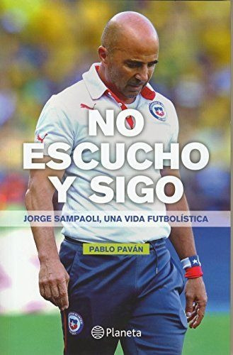 LIBRO NO ESCUCHO Y SIGO. JORGE SAMPAOLI, UNA VIDA FUTBOLÍSTICA PABLO PAVÁN - 1