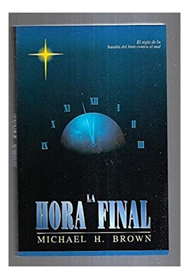 LIBRO LA HORA FINAL, EL SIGLO DE LA BATALLA DEL BIEN CONTRA EL MAL BROWN, MICHAEL H. - 1