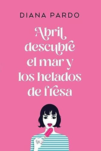 LIBRO ABRIL DESCUBRE EL MAR Y LOS HELADOS DE FRESA DIANA PARDO - 1