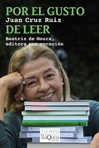 LIBRO POR EL GUSTO DE LEER: BEATRIZ DE MOURA, EDITORA POR VOCACIÓN JUAN CRUZ RUIZ - 1