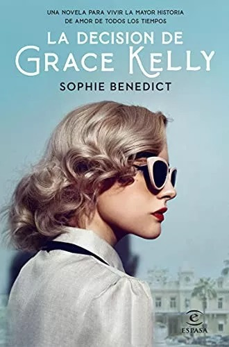 LIBRO LA DECISIÓN DE GRACE KELLY: UNA NOVELA SOBRE LA MAYOR HISTOR SOPHIE BENEDICT - 1