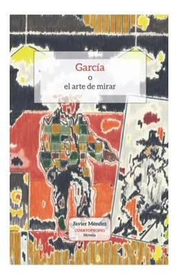 LIBRO GARCÍA O EL ARTE DE MIRAR JAVIER MéNDEZ MORáN - 1