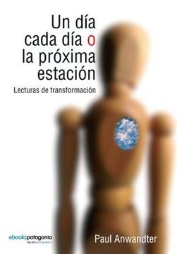 LIBRO UN DÍA CADA DÍA O LA PRÓXIMA ESTACIÓN: LECTURAS DE TRANSFORMACIÓN PAUL ANWANDTER - 1