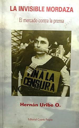LIBRO DE HISTORIA Y HUMANIDADES LA INVISIBLE MORDAZA EL MERCADO CONTRA LA PRENSA HERNÁN URIBE O. - 1