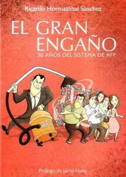 LIBRO EL GRAN ENGAÑO: 30 AÑOS DEL SISTEMA DE AFP RICARDO HORMAZÁBAL SÁNCHEZ - 1