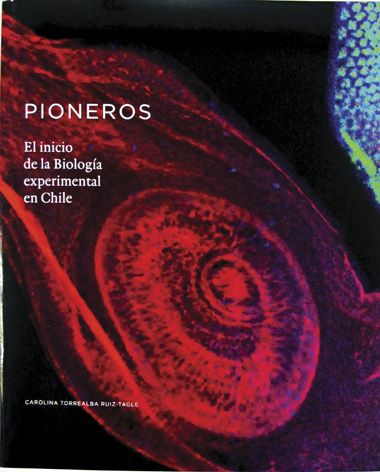 LIBRO PIONEROS, EL INICIO DE LA BIOLOGIA EXPERIMENTAL CAROLINA TORREALBA RUIZ-TAGLE - 1