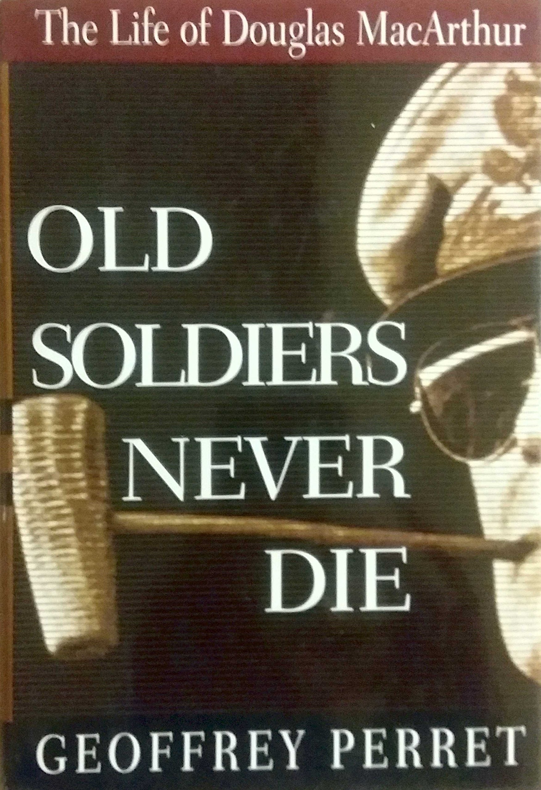 OLD SOLDIERS NEVER DIE: THE LIFE AND LEGEND OF DOUGLAS MACARTHUR - 1