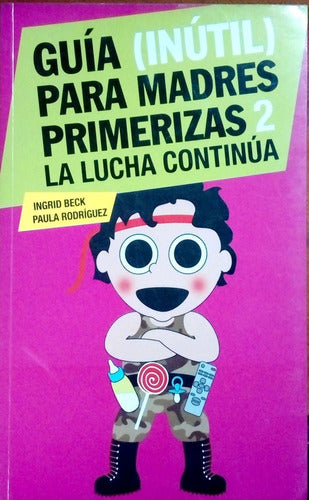 GUÍA (INÚTIL) PARA MADRES PRIMERIZAS II. LA LUCHA COTIDIANA - 1