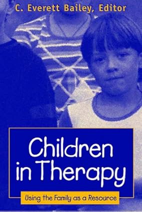 CHILDREN IN THERAPY: USING THE FAMILY AS A RESOURCE - 1