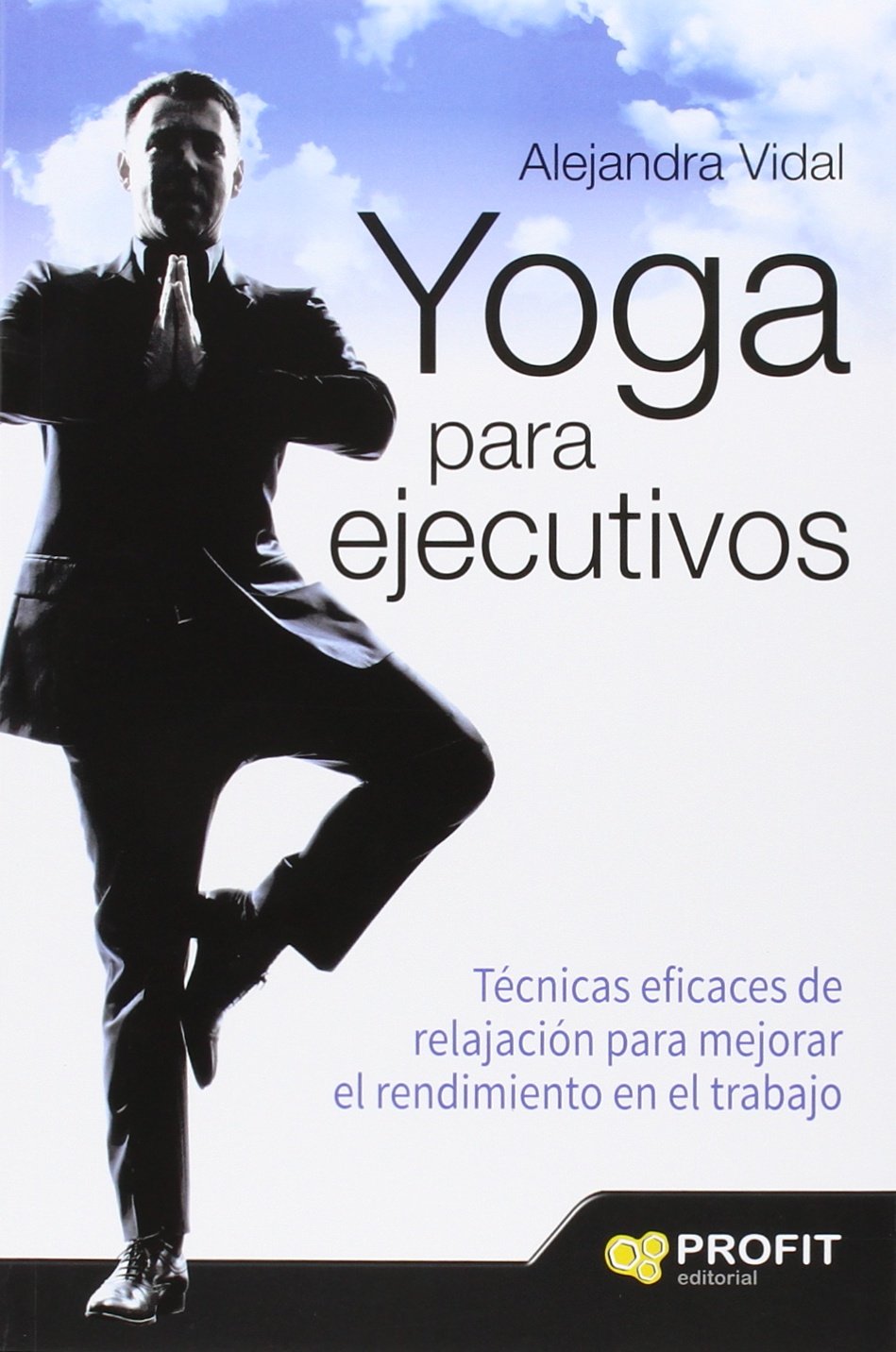 YOGA PARA EJECUTIVOS: TÉCNICAS EFICACES DE RELAJACIÓN PARA MEJORAR EL RENDIMIENTO EN EL TRABAJO - 1