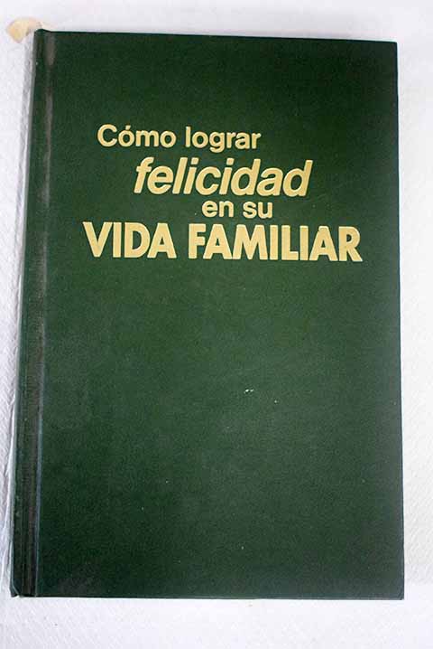 CÓMO LOGRAR FELICIDAD EN SU VIDA FAMILIAR - 1
