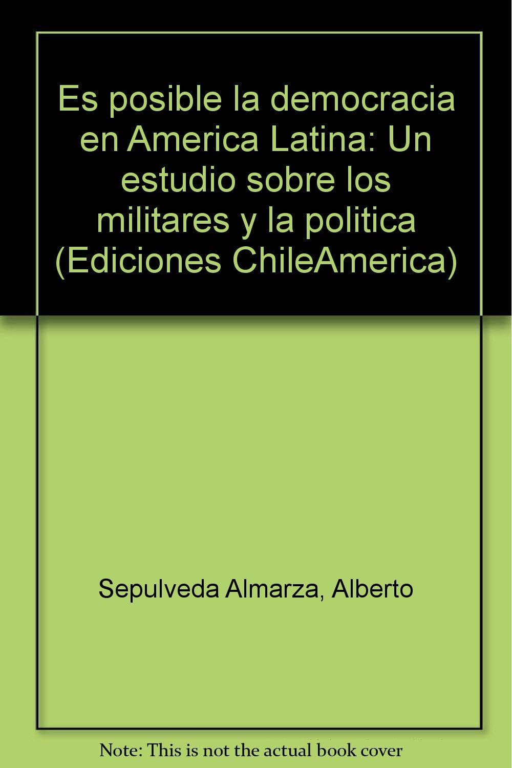 ES POSIBLE LA DEMOCRACIA EN AMERICA LATINA. UN ESTUDIO SOBRE LOS MILITARES Y LA POLITICA - 1