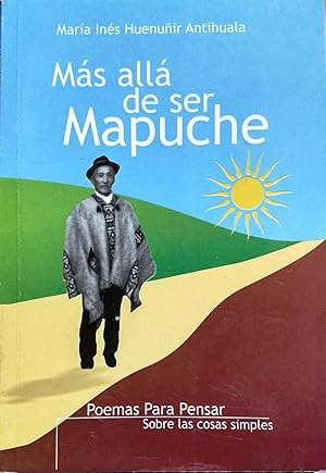 MÁS ALLÁ DE SER MAPUCHE. POEMAS PARA PENSAR SOBRE LAS COSAS SIMPLES - 1