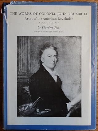 THE WORKS OF COLONEL JOHN TRUMBULL: ARTIST OF THE AMERICAN REVOLUTION - 1