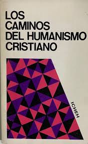 LOS CAMINOS DEL HUMANISMO CRISTIANO - 1