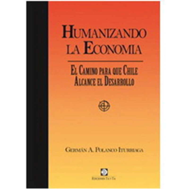 LIBRO HUMANIZANDO LA ECONOMIA EL CAMINO PARA QUE CHILE ALCANCE DESARROLLO GERMAN POLANCO