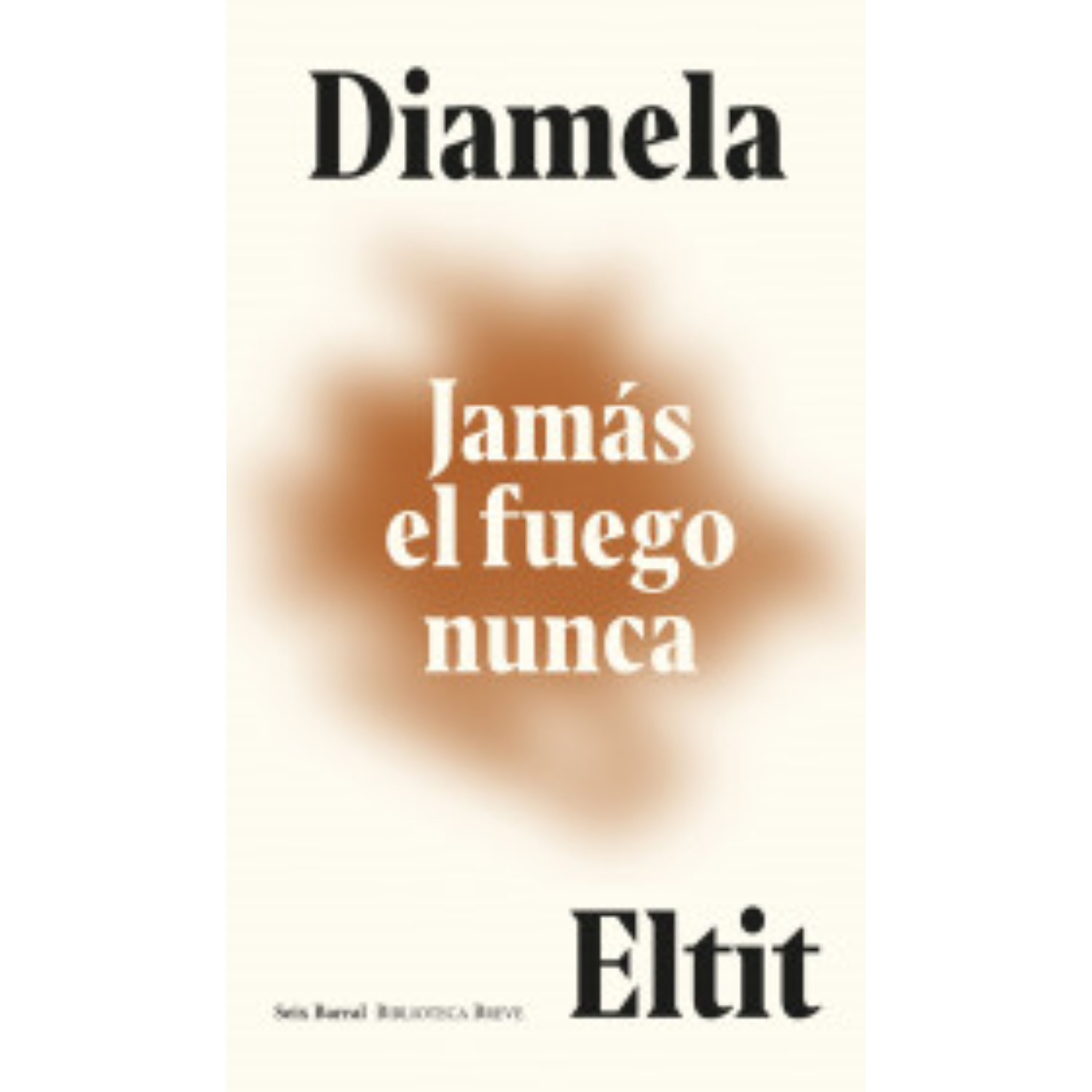 LIBRO JAMÁS EL FUEGO NUNCA - ELTIT, DIAMELA - 1