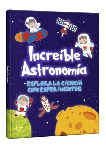 INCREIBLE ASTRONOMIA - EXPLORA LA CIENCIA CON EXPERIMENTOS - 1