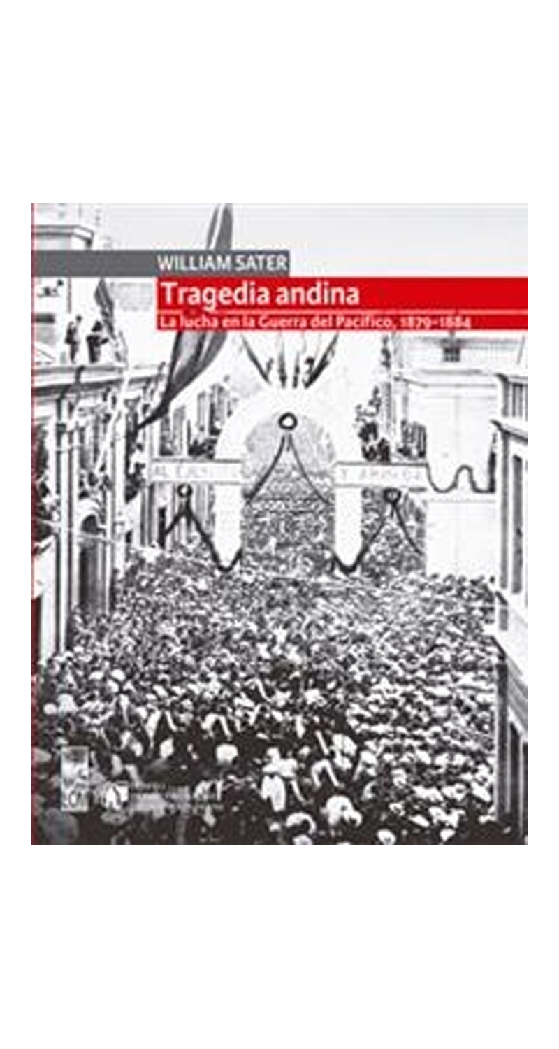 LIBRO TRAGEDIA ANDINA LA LUCHA EN LA G U E R R A DEL PACÍFICO, 1879 1884 WILLIAM SATER - 1