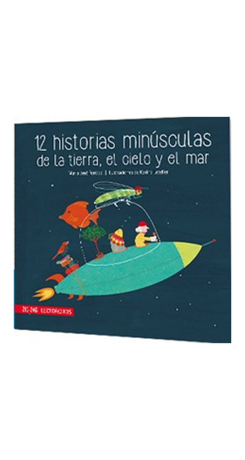 LIBRO 12 HISTORIAS MINUSCULAS DE LA TIERRA, EL CIELO Y EL MAR -MARIA JOSE FERRADA - 1