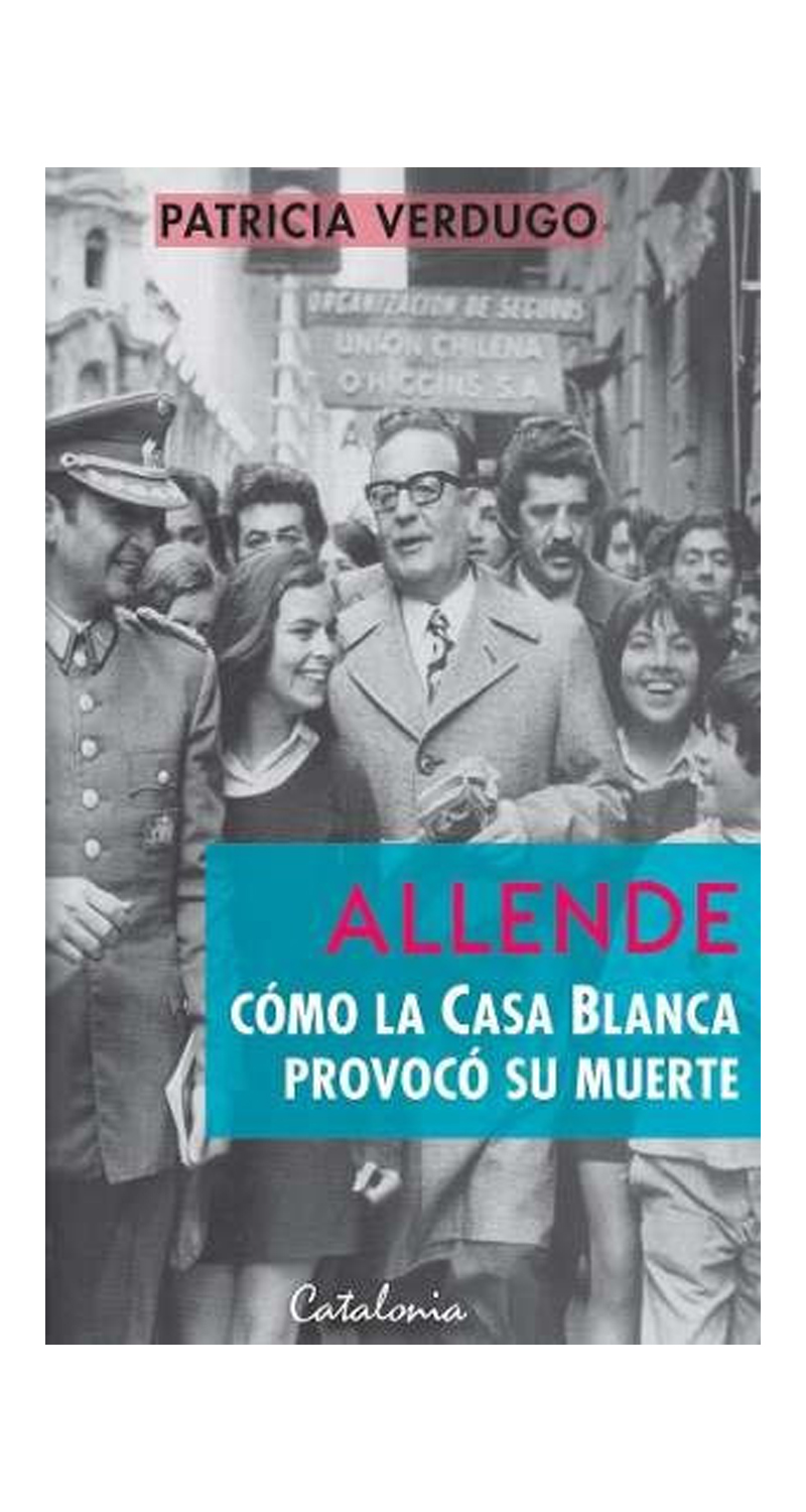 LIBRO DE HISTORIA Y HUMANIDADES ALLENDE CÓMO LA CASA BLANCA PROVOCÓ SU M U E R T E PATRICIA VERDUGO - 1